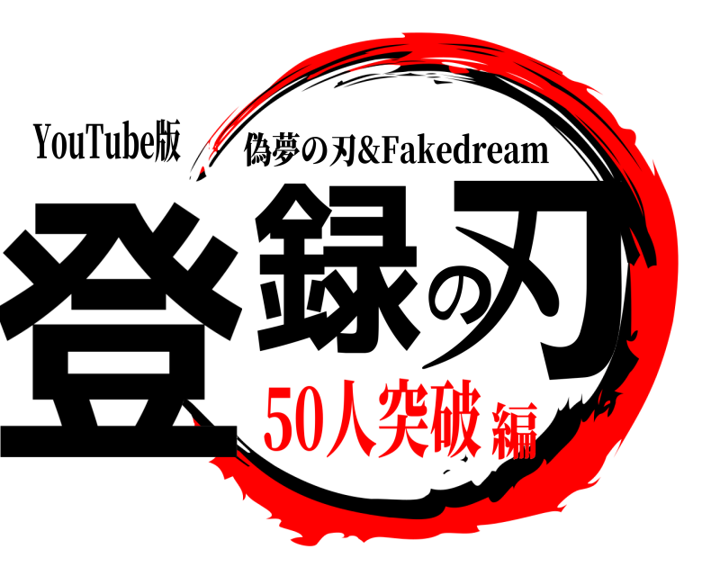 YouTube版 登録の刃 偽夢の刃&Fakedream 50人突破編