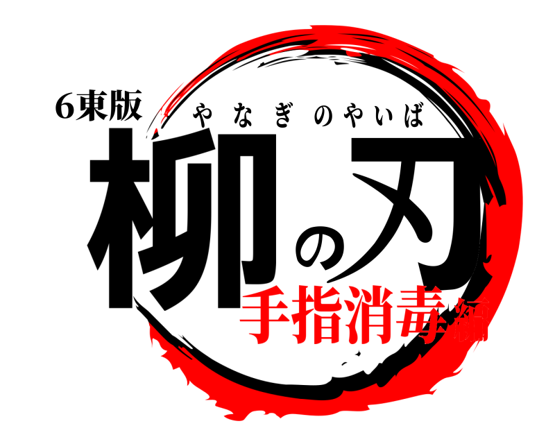 6東版 柳 の刃 やなぎのやいば 手指消毒編
