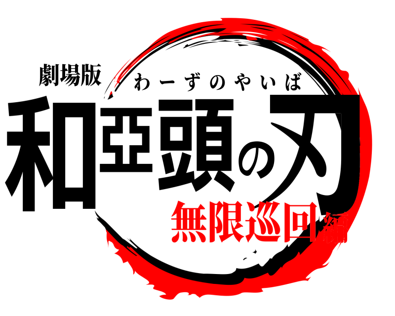 劇場版 和亞頭の刃 わーずのやいば 無限巡回編