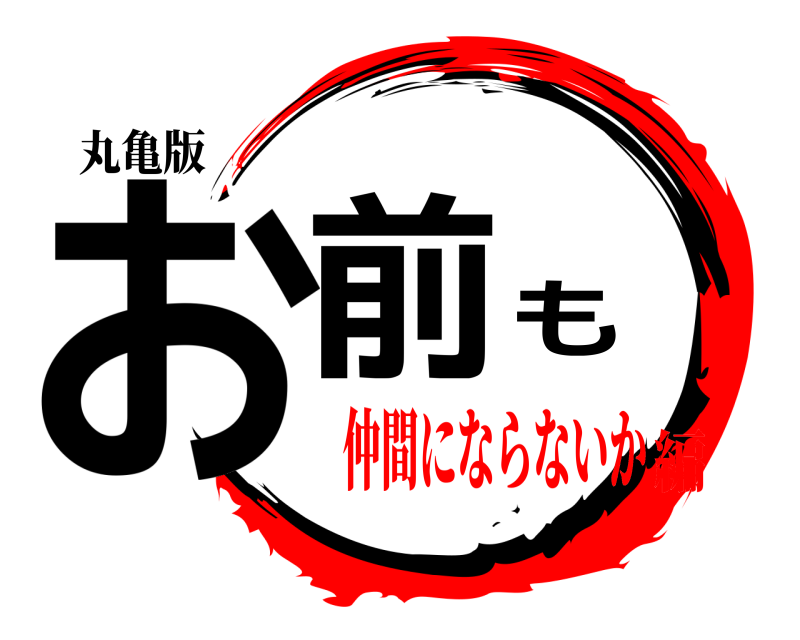 丸亀版 お前も  仲間にならないか編