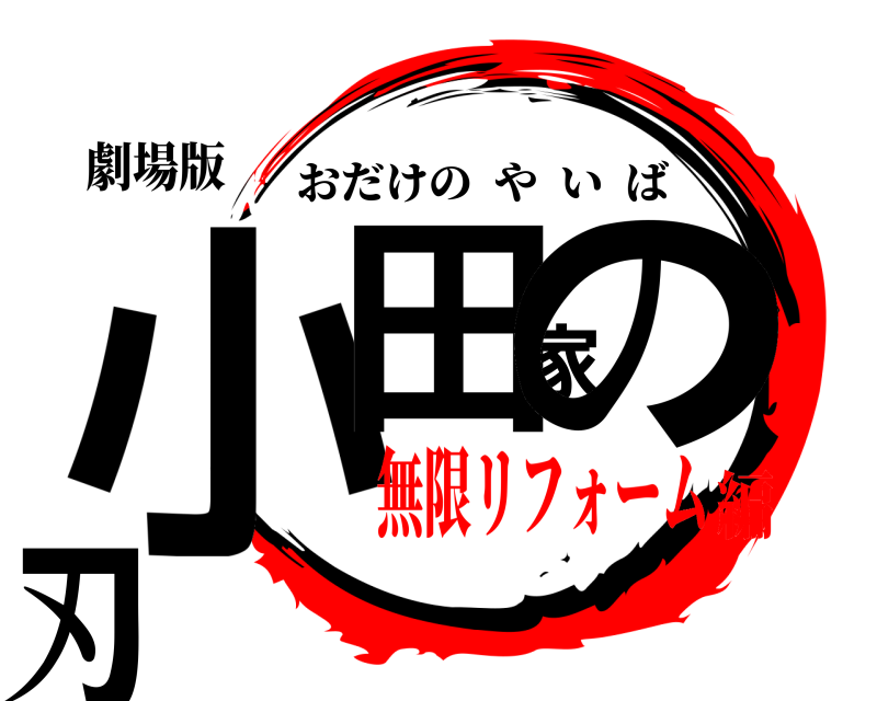 劇場版 小田家の刃 おだけのやいば 無限リフォーム編