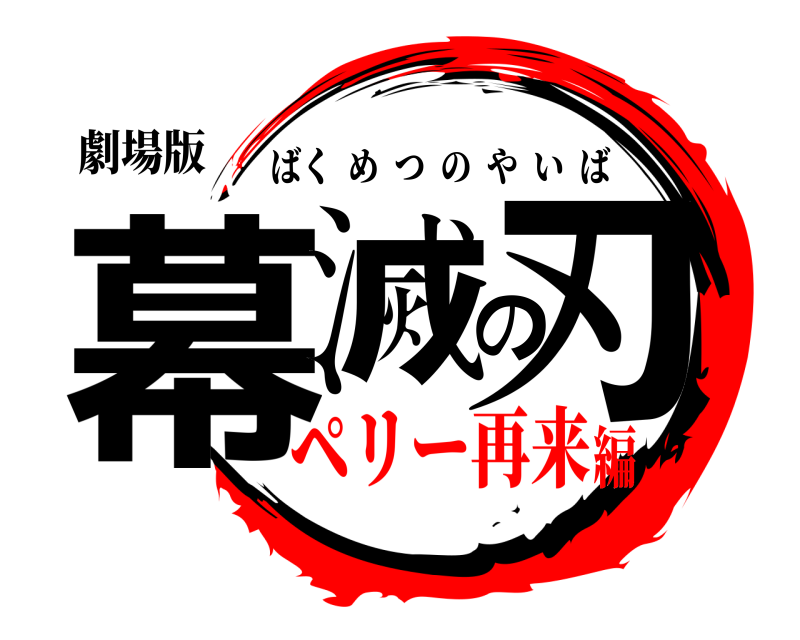 劇場版 幕滅の刃 ばくめつのやいば ペリー再来編