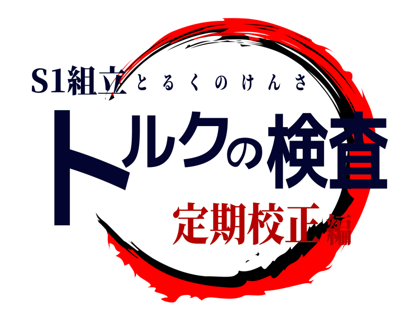 S1組立 トルクの検査 とるくのけんさ 定期校正編
