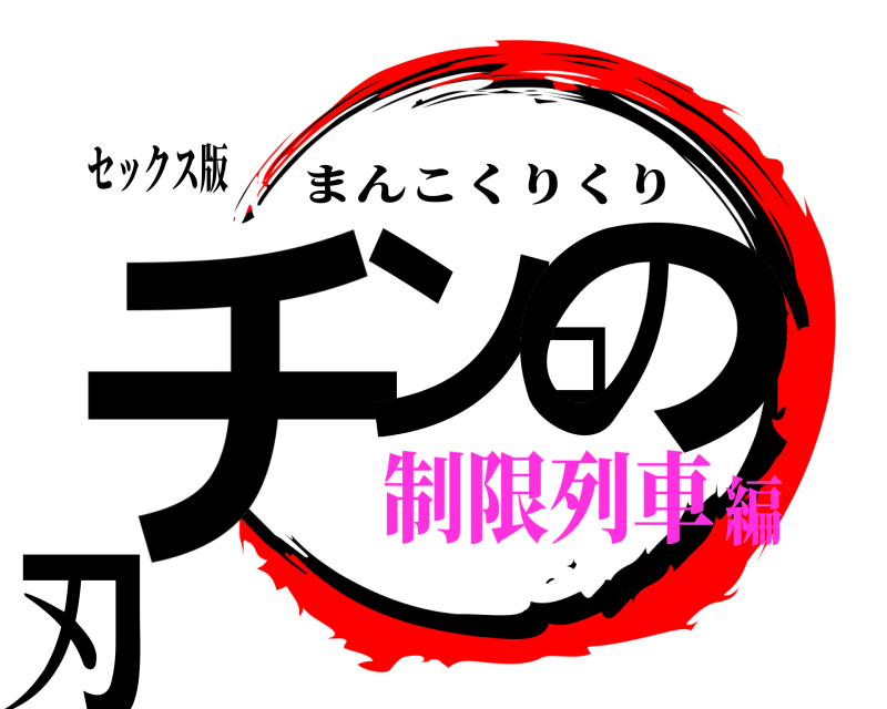 セックス版 チンコの刃 まんこくりくり 制限列車編