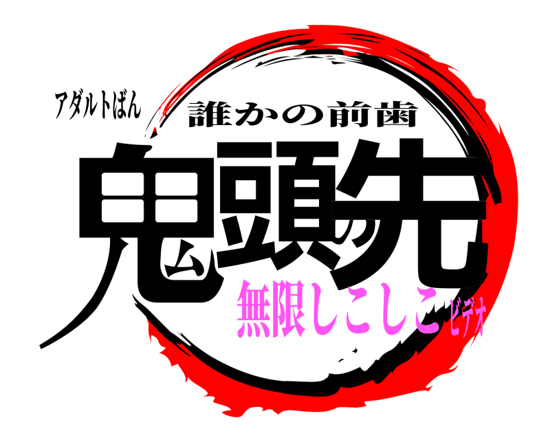 アダルトばん 鬼頭の先 誰かの前歯 無限しこしこビデオ