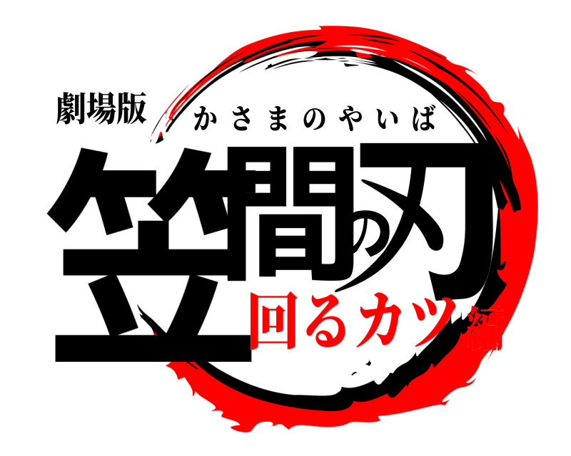 劇場版 笠間の刃 かさまのやいば 回るカツ編