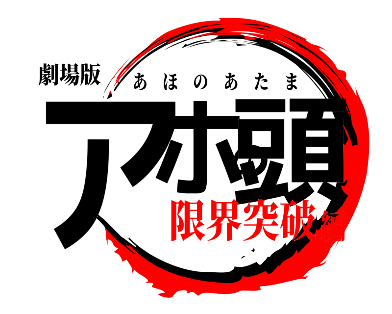 劇場版 アホの頭 あほのあたま 限界突破編