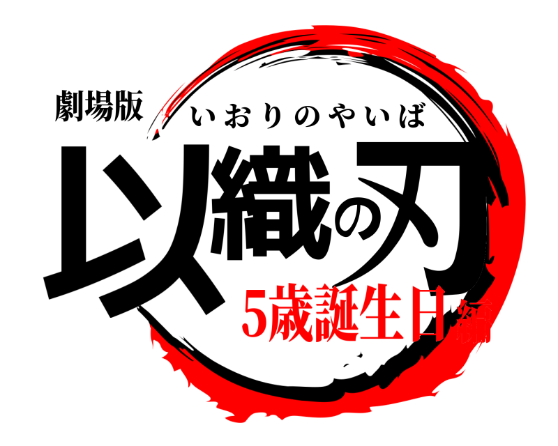 劇場版 以織の刃 いおりのやいば 5歳誕生日編