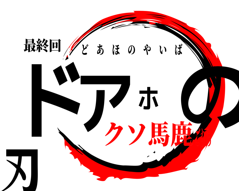 最終回 ドアホの刃 どあほのやいば クソ馬鹿ごりら