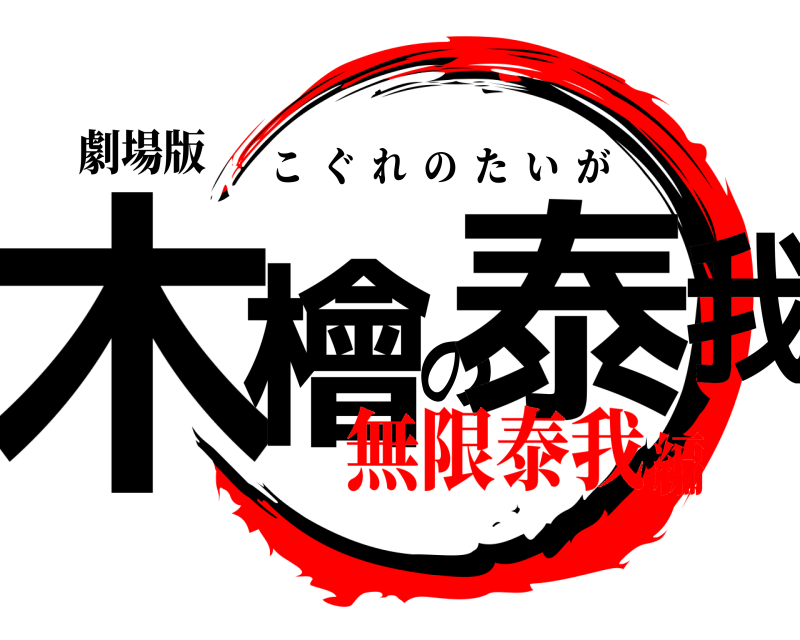 劇場版 木檜の泰我 こぐれのたいが 無限泰我編