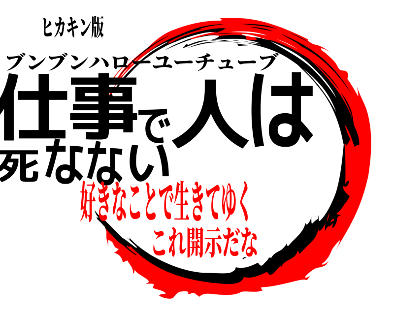 ヒカキン版 仕事で人は死なない ブンブンハローユーチューブ 好きなことで生きてゆくこれ開示だな