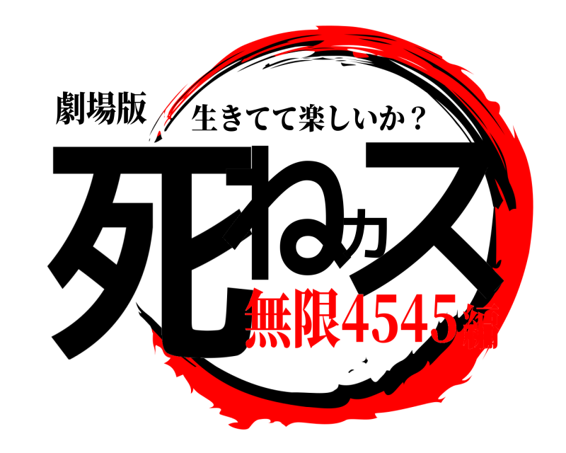 劇場版 死ねカス 生きてて楽しいか？ 無限4545編