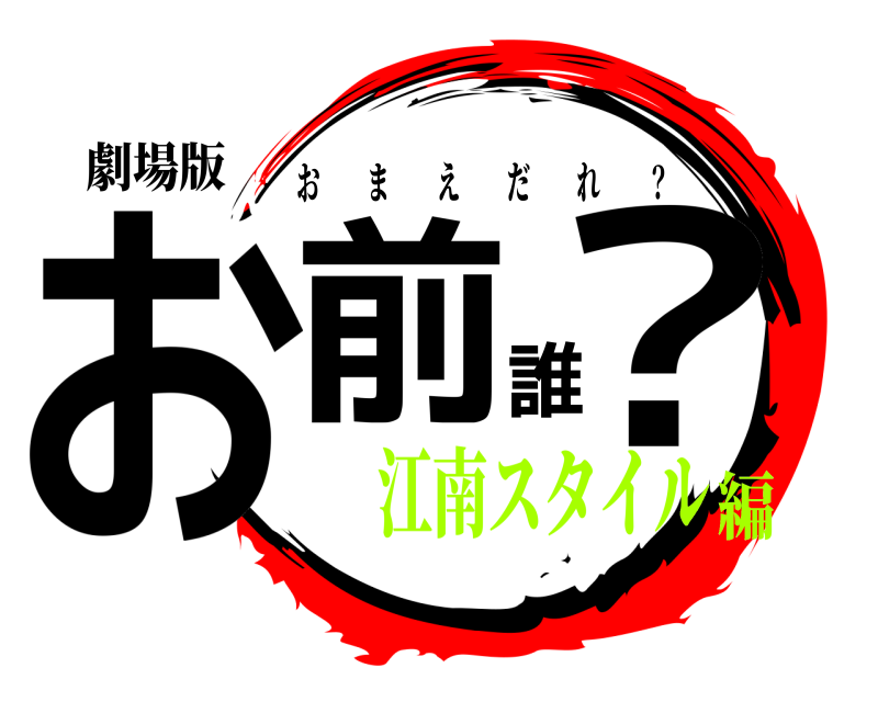 劇場版 お前誰？ おまえだれ  ？ 江南スタイル編