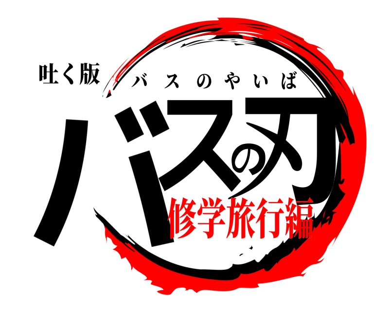 吐く版 バスの刃 バスのやいば 修学旅行編