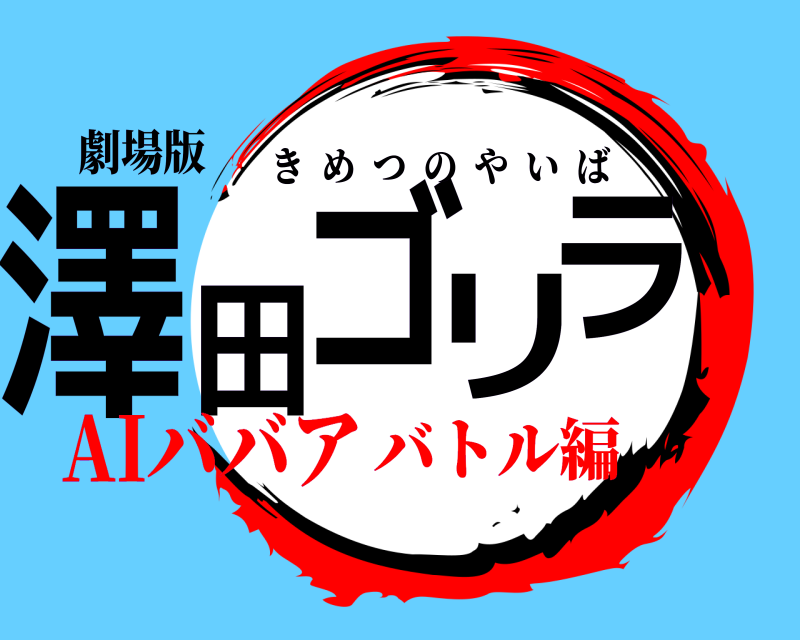 劇場版 澤田ゴリラ きめつのやいば AIババアバトル編