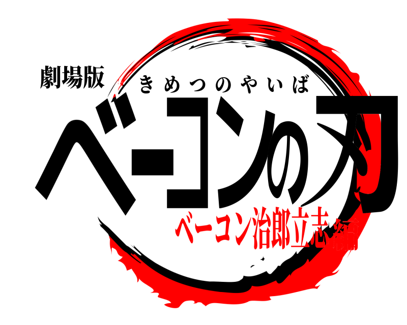 劇場版 ベーコンの刃 きめつのやいば ベーコン治郎立志編