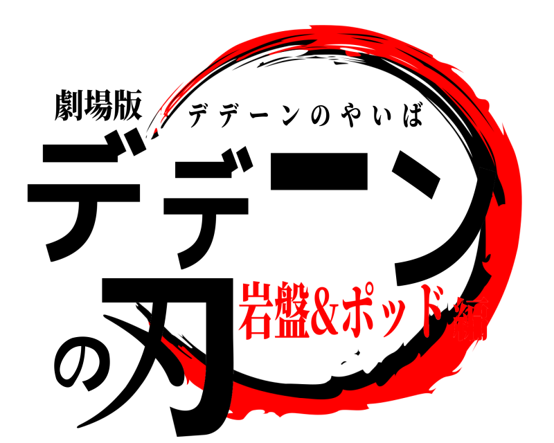 劇場版 デデーンの刃 デデーンのやいば 岩盤&ポッド編
