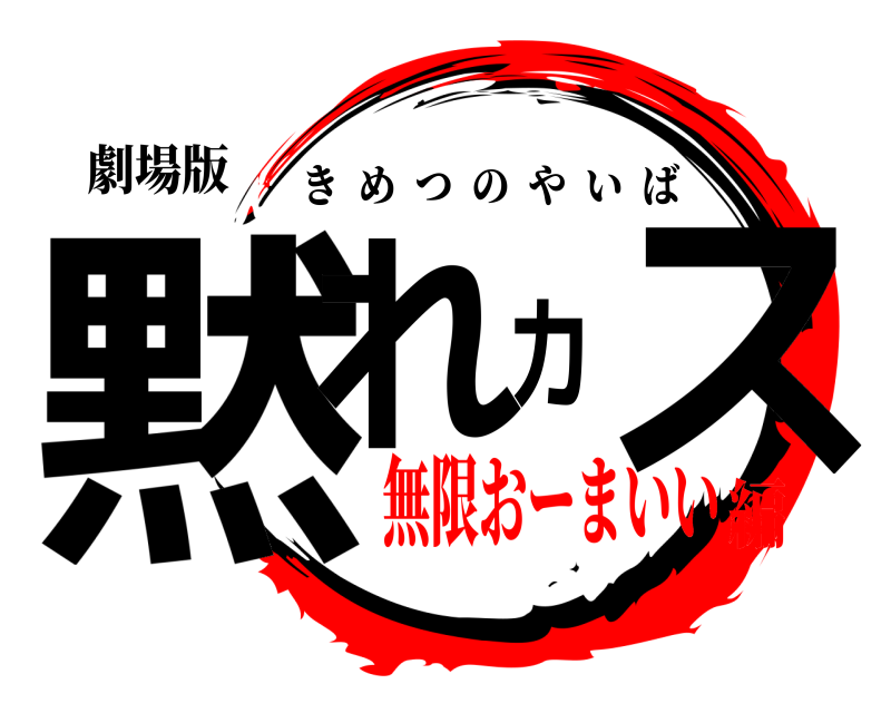 劇場版 黙れカス きめつのやいば 無限おーまいい編