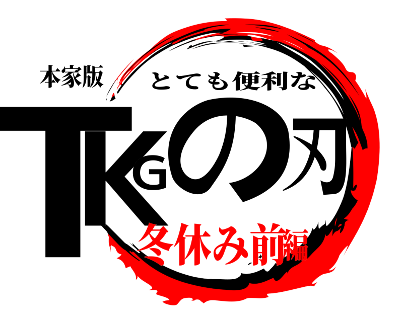 本家版 TKGの刃 とても便利な 冬休み前編