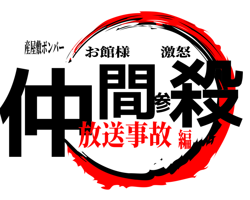産屋敷ボンバー 仲間惨殺 お館様激怒 放送事故編