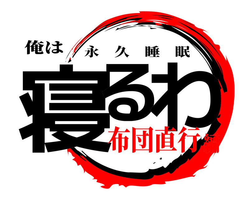 俺は 寝る わ 永久睡眠 布団直行編