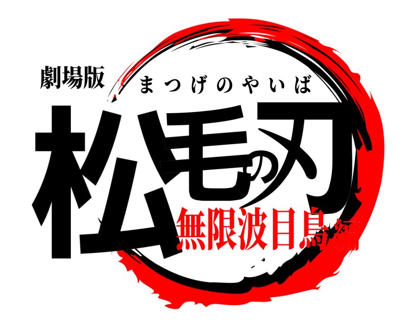 劇場版 松毛の刃 まつげのやいば 無限波目鳥編