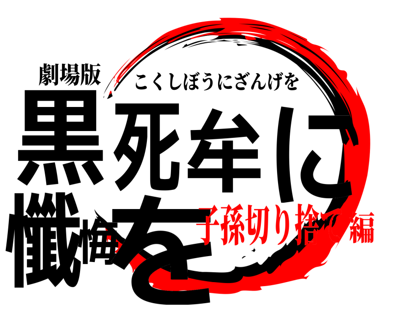 劇場版 黒死牟に懺悔を こくしぼうにざんげを 子孫切り捨て編