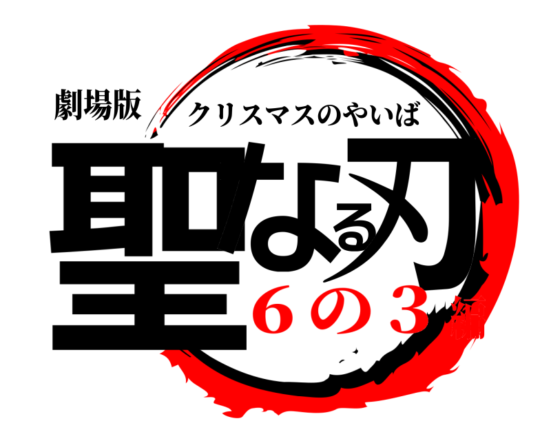 劇場版 聖なる刃 クリスマスのやいば ６の３編