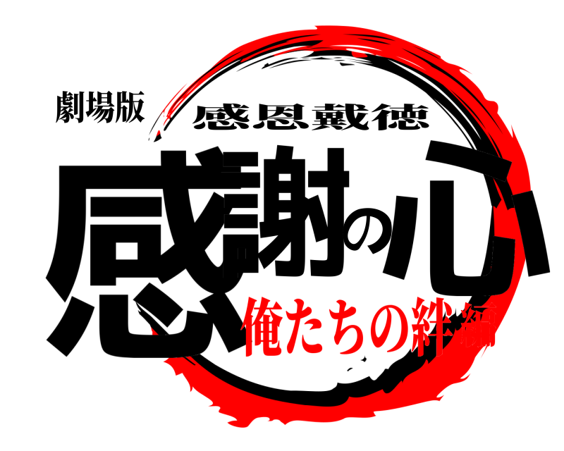 劇場版 感謝の心 感恩戴徳 俺たちの絆編