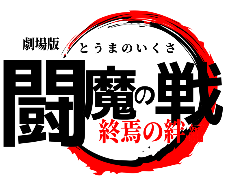 劇場版 闘魔の戦 とうまのいくさ 終焉の絆編