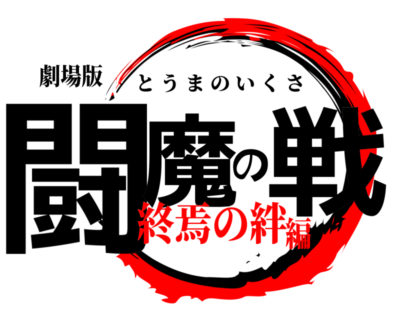 劇場版 闘魔の戦 とうまのいくさ 終焉の絆編