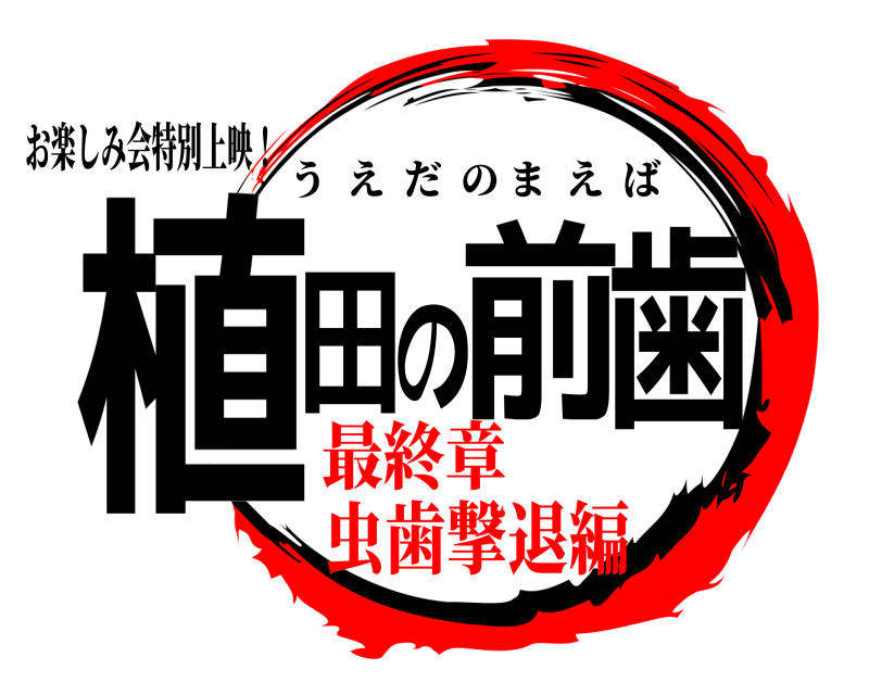 お楽しみ会特別上映！ 植田の前歯 うえだのまえば 最終章虫歯撃退編