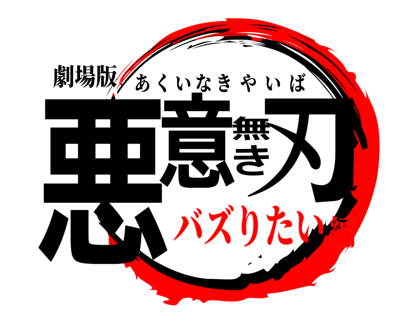劇場版 悪意無き刃 あくいなきやいば バズりたい編