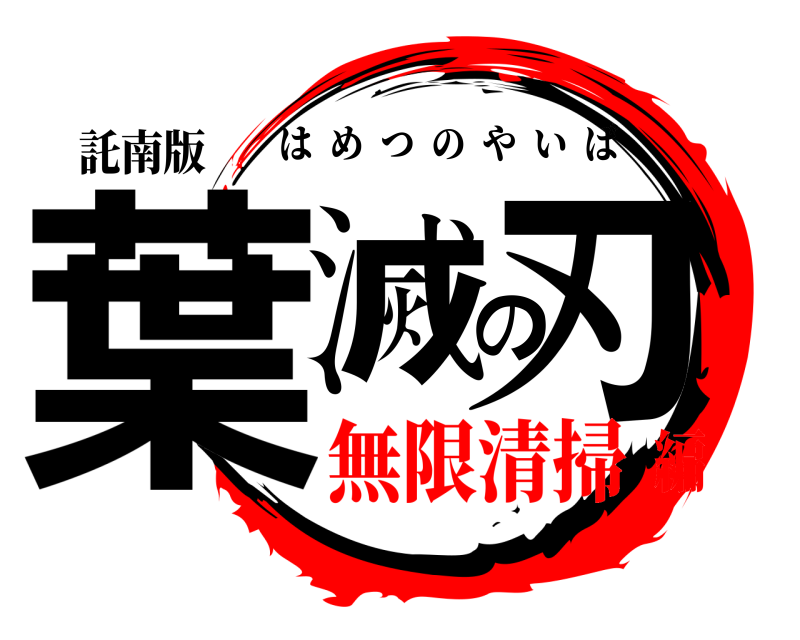 託南版 葉滅の刃 はめつのやいば 無限清掃編