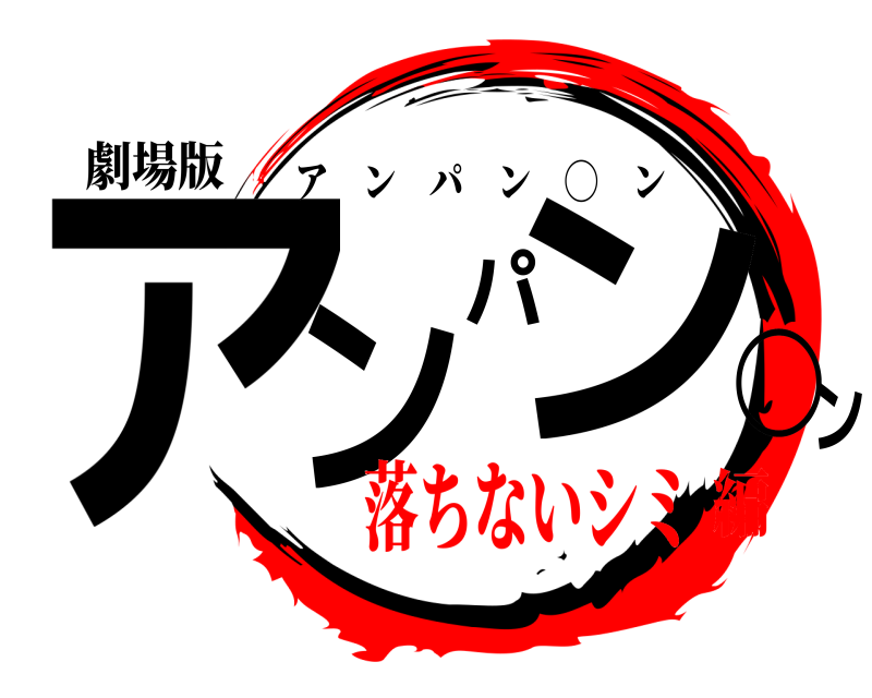 劇場版 アンパン◯ン アンパン ◯ ン 落ちないシミ編