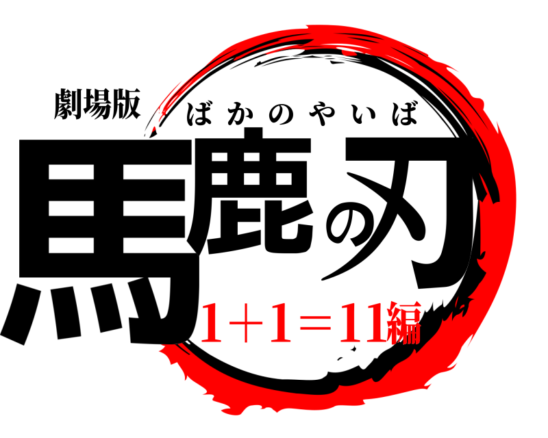 劇場版 馬鹿の刃 ばかのやいば 1＋1＝11編