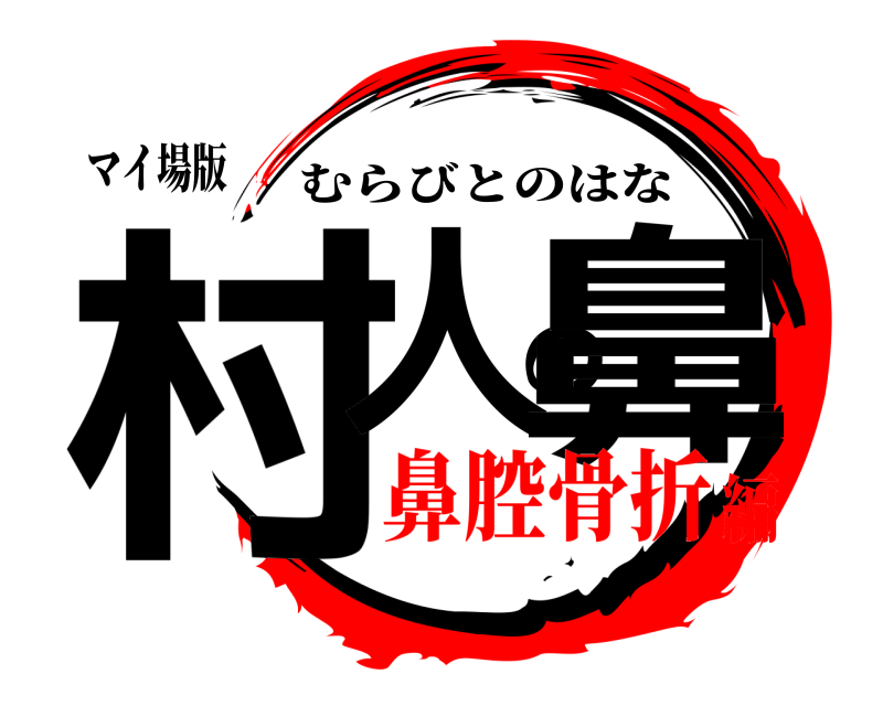 マイ場版 村人の鼻 むらびとのはな 鼻腔骨折編