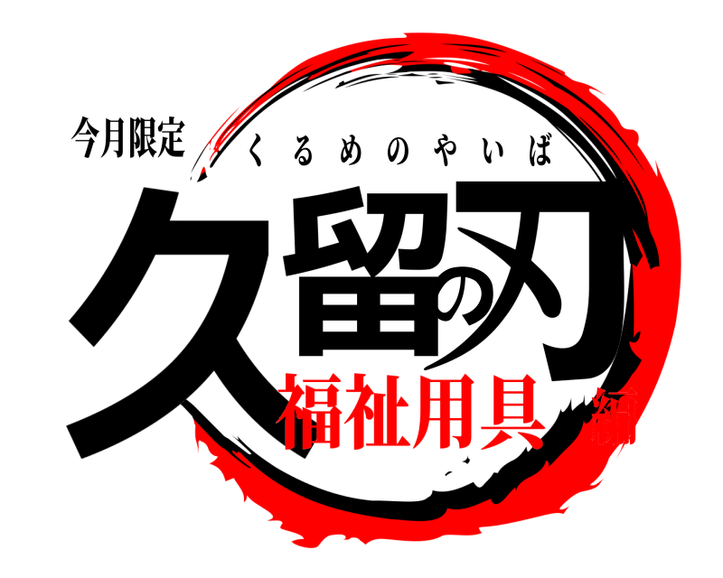 今月限定 久留の刃 くるめのやいば 福祉用具編