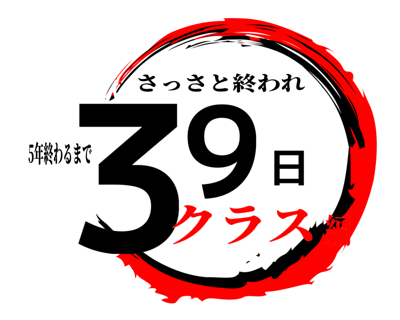 5年終わるまで ３９日 さっさと終われ クラス編