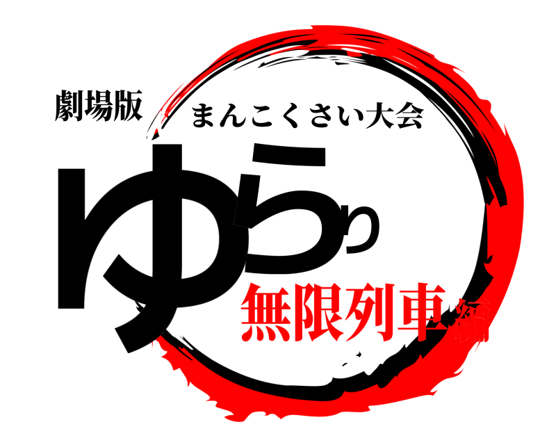 劇場版 ゆらり まんこくさい大会 無限列車編