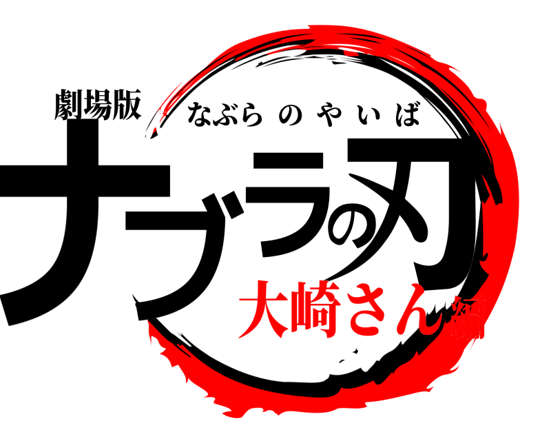 劇場版 ナブの刃ラ なぶらのやいば 大崎さん編
