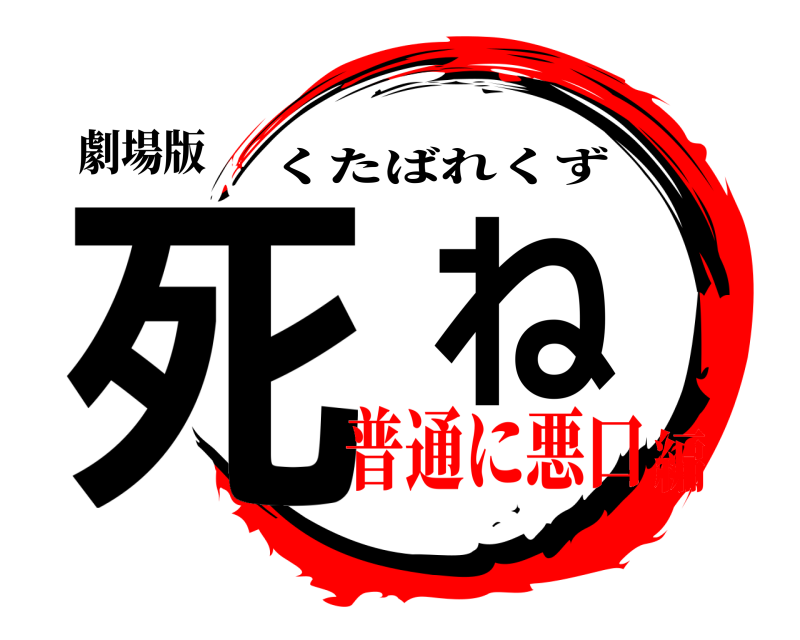 劇場版 死ね くたばれくず 普通に悪口編