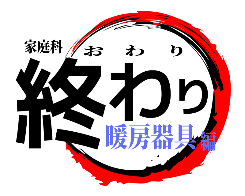 家庭科 終わり おわり 暖房器具編