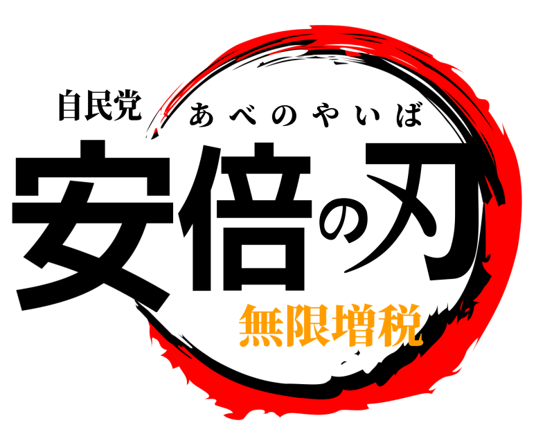 自民党 安倍の刃 あべのやいば 無限増税