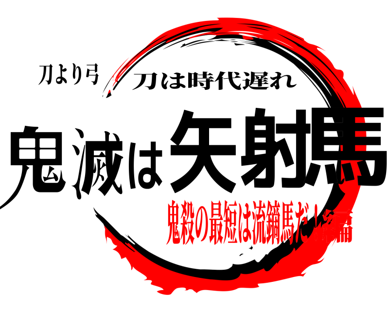 刀より弓 鬼滅は矢射馬 刀は時代遅れ 鬼殺の最短は流鏑馬だ！編