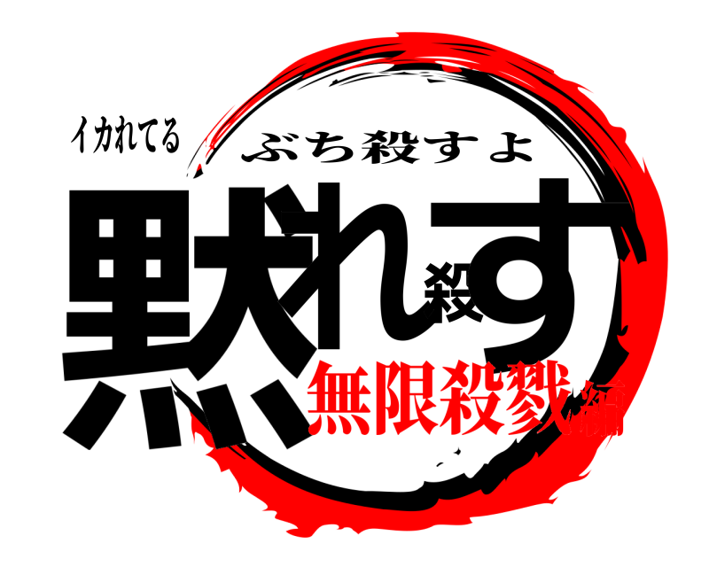 イカれてる 黙れ殺す ぶち殺すよ 無限殺戮編