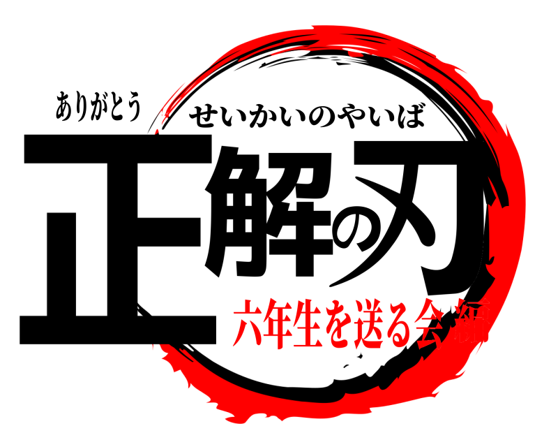 ありがとう 正解の刃 せいかいのやいば 六年生を送る会編