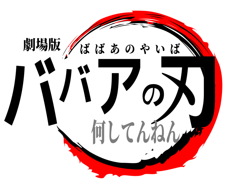 劇場版 ババアの刃 ばばあのやいば 何してんねん