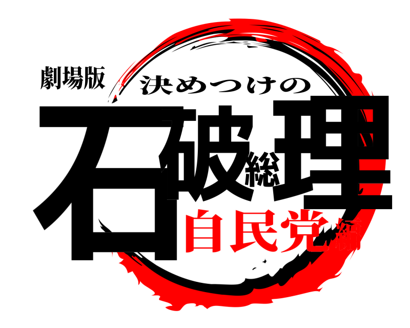 劇場版 石破総理 決めつけの 自民党編