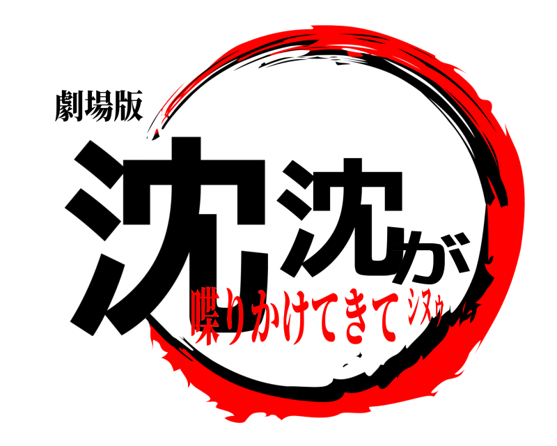 劇場版 沈沈が  喋りかけてきてシヌゥ